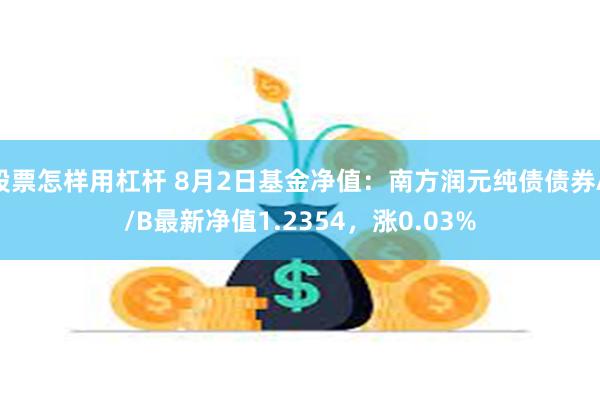 股票怎样用杠杆 8月2日基金净值：南方润元纯债债券A/B最新净值1.2354，涨0.03%