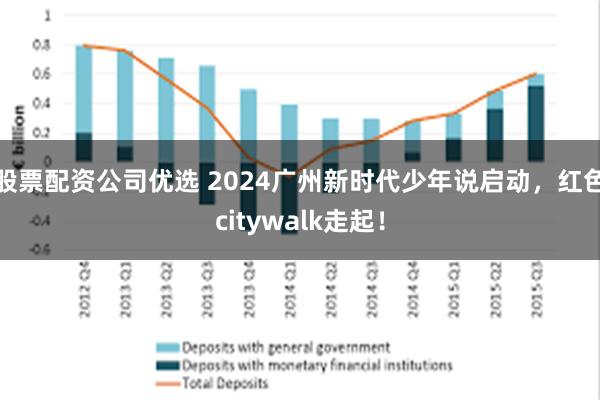 股票配资公司优选 2024广州新时代少年说启动，红色citywalk走起！