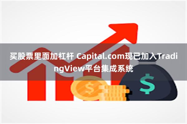 买股票里面加杠杆 Capital.com现已加入TradingView平台集成系统