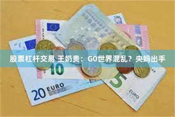 股票杠杆交易 王奶贵：G0世界混乱？央妈出手