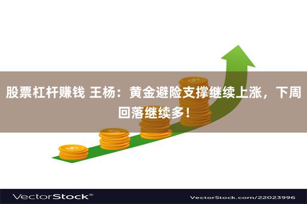 股票杠杆赚钱 王杨：黄金避险支撑继续上涨，下周回落继续多！